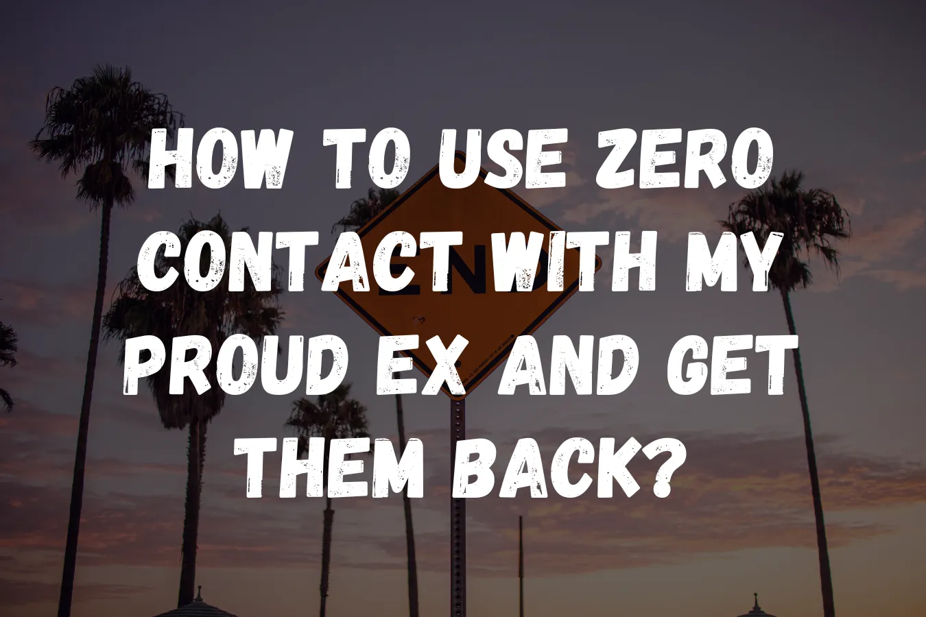How to Use Zero Contact with My Proud Ex and Get Them Back