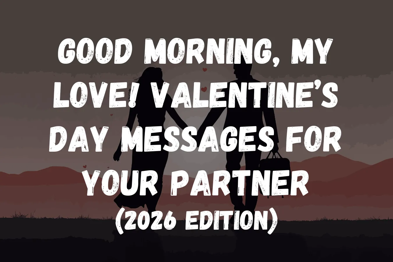 Good Morning, My Love Happy Valentine’s Day Messages for Your Partner (2026 Edition)