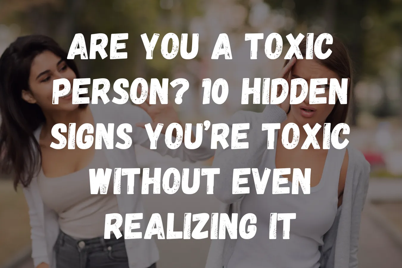 Are You a Toxic Person 10 Hidden Signs You’re Toxic Without Even Realizing It
