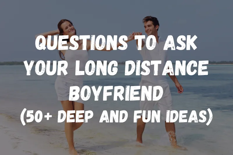 Questions to Ask Your Long Distance Boyfriend