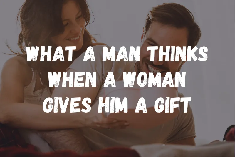 What a Man Thinks When a Woman Gives Him a Gift